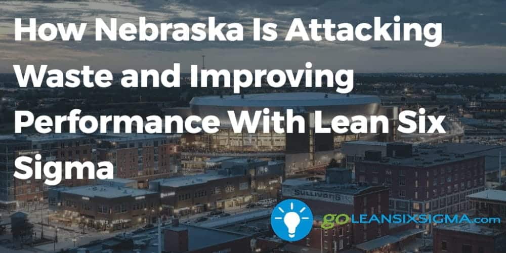 How Nebraska Is Attacking Waste and Improving Performance With Lean Six Sigma- beta-wp.goleansixsigma.com