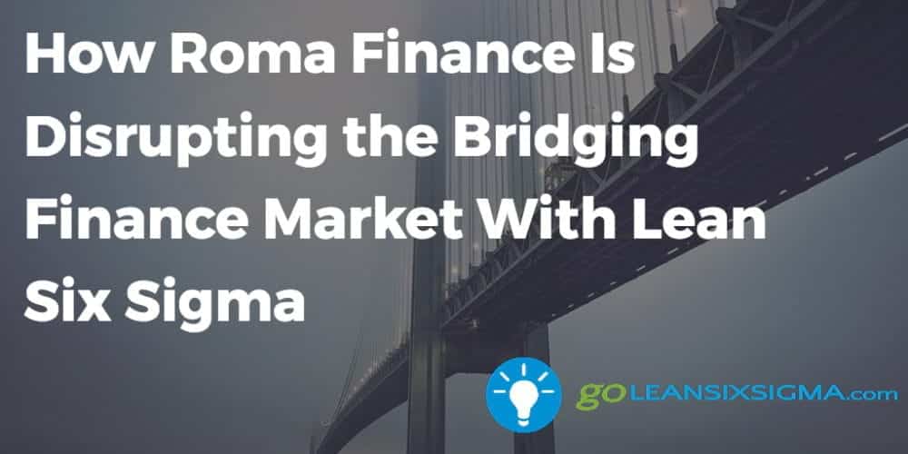 How Roma Finance Is Disrupting the Bridging Finance Market With Lean Six Sigma - beta-wp.goleansixsigma.com